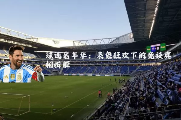 球迷嘉年华：表象狂欢下的竞技真相拆解