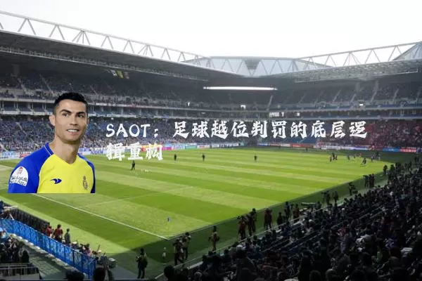 SAOT：足球越位判罚的底层逻辑重构