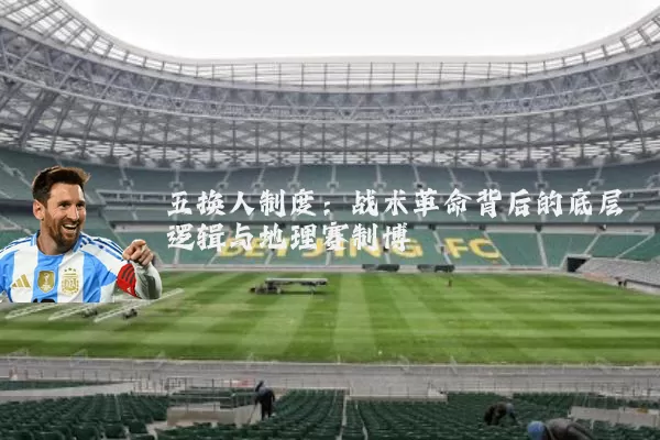 五换人制度：战术革命背后的底层逻辑与地理赛制博弈