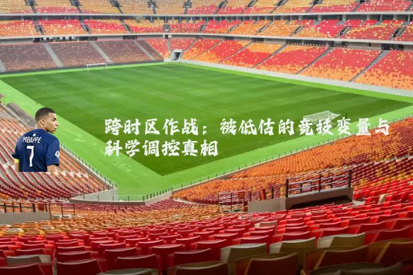 跨时区作战：被低估的竞技变量与科学调控真相
